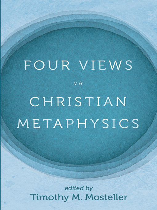 Title details for Four Views on Christian Metaphysics by Timothy M. Mosteller - Wait list